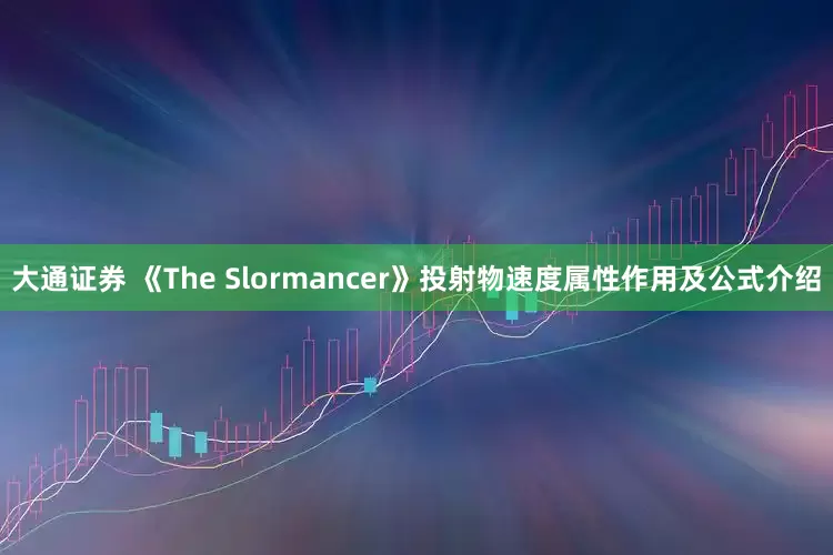 大通证券 《The Slormancer》投射物速度属性作用及公式介绍